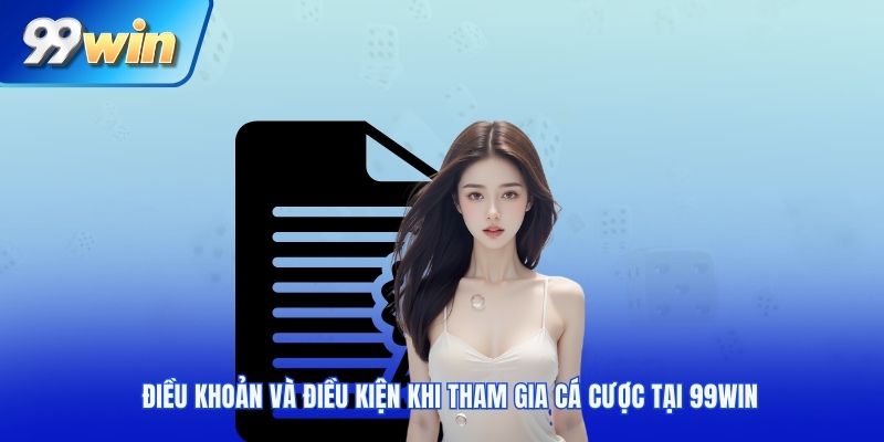 Điều khoản và điều kiện khi tham gia cá cược tại 99win