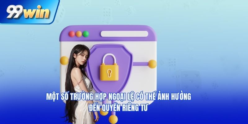 Một số trường hợp ngoại lệ có thể ảnh hưởng đến quyền riêng tư