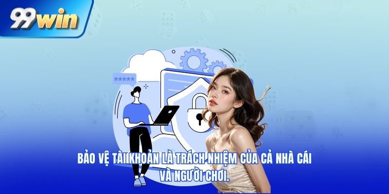 Bảo vệ tài khoản là trách nhiệm của cả nhà cái và người chơi