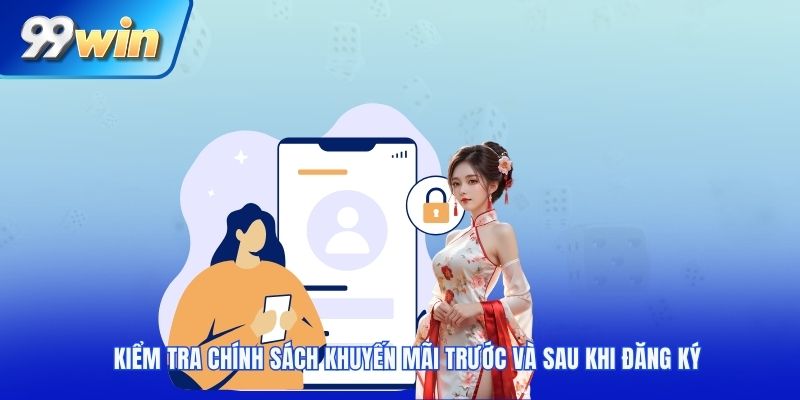Kiểm tra chính sách khuyến mãi trước và sau khi đăng ký