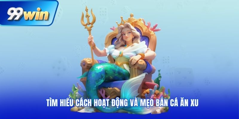 Tìm hiểu cách hoạt động và mẹo bắn cá ăn xu