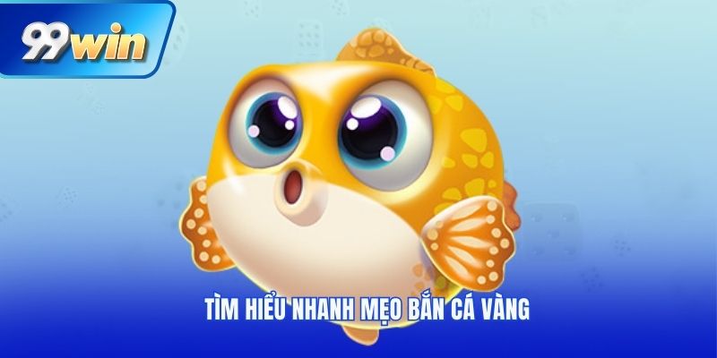 Tìm hiểu nhanh mẹo bắn cá vàng