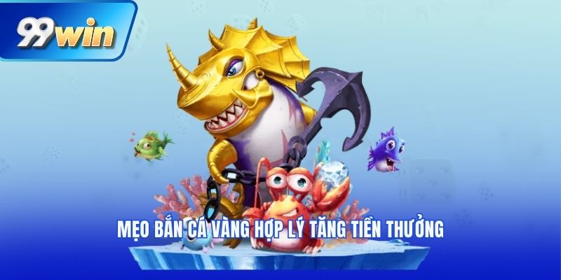 Mẹo bắn cá vàng hợp lý tăng tiền thưởng