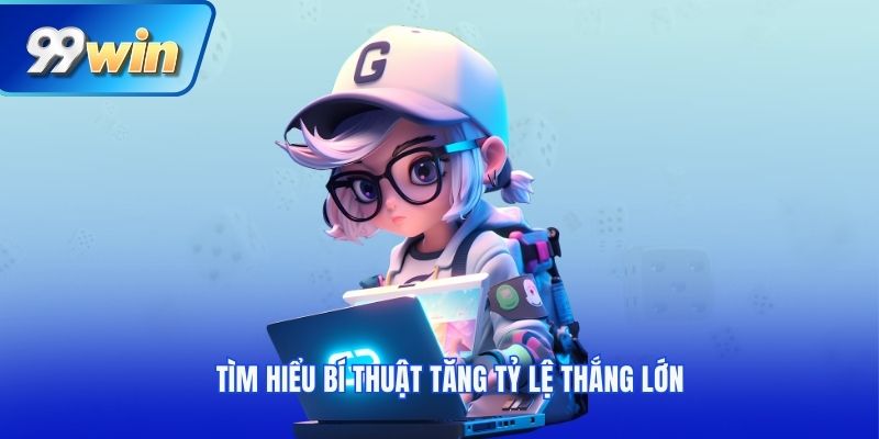 Tìm hiểu bí thuật tăng tỷ lệ thắng lớn